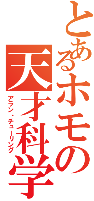 とあるホモの天才科学者（アラン・チューリング）