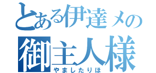 とある伊達メの御主人様（やましたりほ）