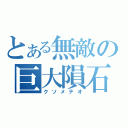 とある無敵の巨大隕石（クソメテオ）