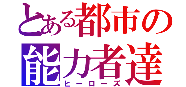 とある都市の能力者達（ヒーローズ）