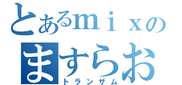 とあるｍｉｘｉのますらお（トランザム）