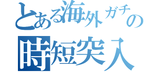 とある海外ガチャの時短突入（）