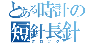 とある時計の短針長針（クロック）