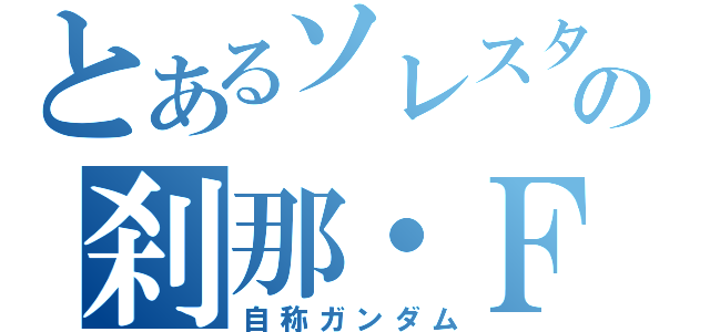 とあるソレスタの刹那・Ｆ・セイエイ（自称ガンダム）