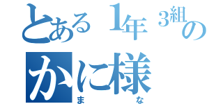 とある１年３組のかに様（まな）