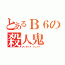 とあるＢ６の殺人鬼（アイザック・フォスター）