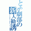 とある劇部の新人勧誘（インデックス）