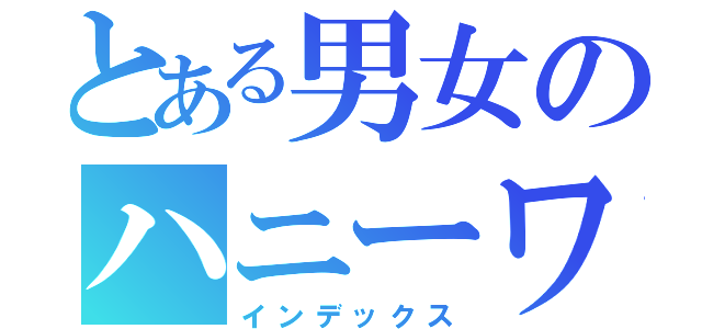 とある男女のハニーワークス（インデックス）