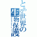 とある世界の生物保護（ポケモンゲット）