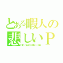 とある暇人の悲しいＰＳ（死（ぬのが早い）神）