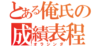 とある俺氏の成績表程（オラシンダ）