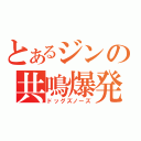 とあるジンの共鳴爆発（ドッグズノーズ）