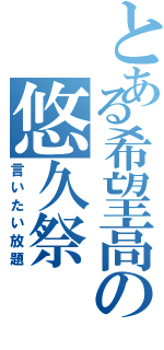 とある希望高の悠久祭（言いたい放題）