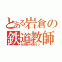 とある岩倉の鉄道教師（妖怪髪の毛散らし）