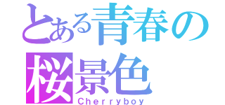 とある青春の桜景色（Ｃｈｅｒｒｙｂｏｙ）