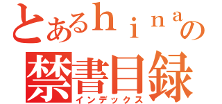 とあるｈｉｎａ の禁書目録（インデックス）