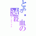 とある弒血の滅殺（インデックス）