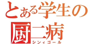 とある学生の厨二病（シンィゴール）