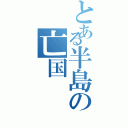 とある半島の亡国（）