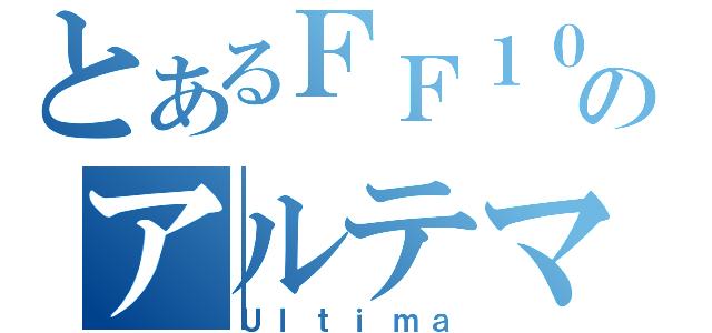 とあるＦＦ１０のアルテマ（Ｕｌｔｉｍａ）