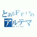 とあるＦＦ１０のアルテマ（Ｕｌｔｉｍａ）