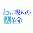 とある暇人の大革命（レボリューション）