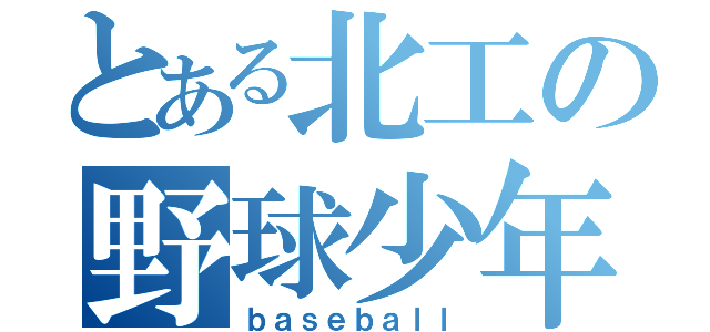 とある北工の野球少年（ｂａｓｅｂａｌｌ）