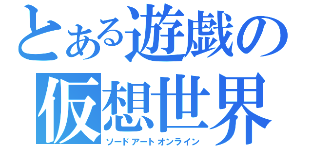 とある遊戯の仮想世界（ソードアートオンライン）