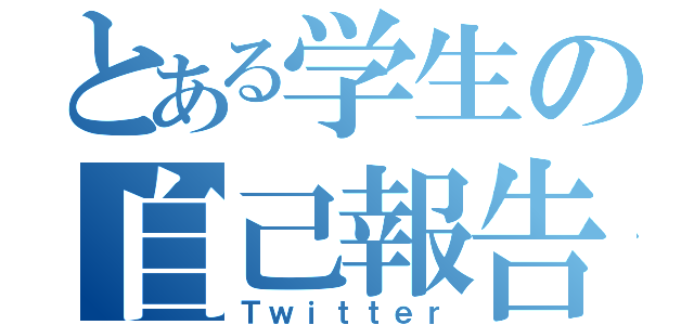 とある学生の自己報告（Ｔｗｉｔｔｅｒ）