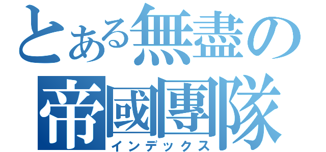 とある無盡の帝國團隊（インデックス）