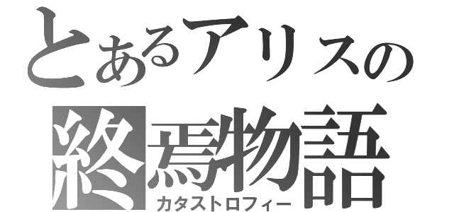 とあるアリスの終焉物語（カタストロフィー）