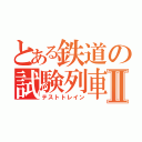 とある鉄道の試験列車Ⅱ（テストトレイン）