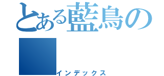 とある藍鳥の（インデックス）
