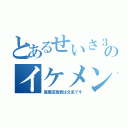 とあるせいさ３Ｃのイケメン（高橋涼真君は文系です）