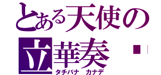 とある天使の立華奏醬（タチバナ カナデ）