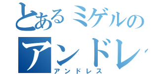 とあるミゲルのアンドレス（アンドレス）