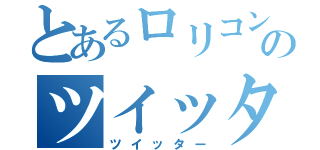 とあるロリコンのツイッタ（ツイッター）