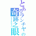 とあるランチャの奇跡之眼（ミラクルビジョン）