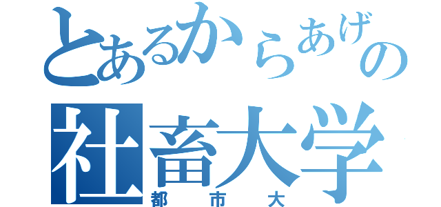 とあるからあげの社畜大学（都市大）