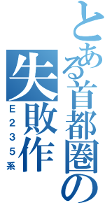 とある首都圏の失敗作（Ｅ２３５系）