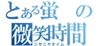 とある蛍の微笑時間（ニヤニヤタイム）