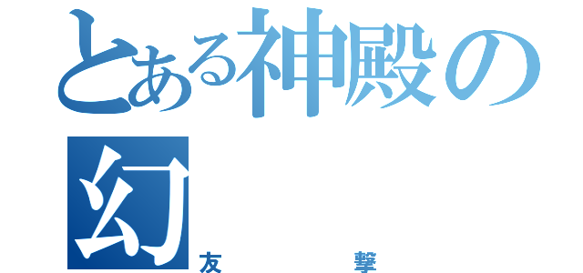 とある神殿の幻（友撃）