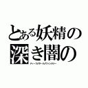 とある妖精の深き闇の幻想（ディープ♂ダーク♂ファンタジー）