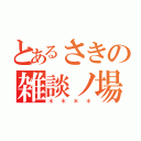 とあるさきの雑談ノ場（＊＊＊＊）