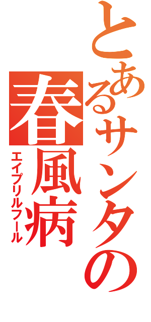 とあるサンタの春風病（エイプリルフール）