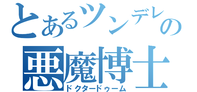 とあるツンデレの悪魔博士（ドクタードゥーム）