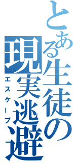 とある生徒の現実逃避（エスケープ）