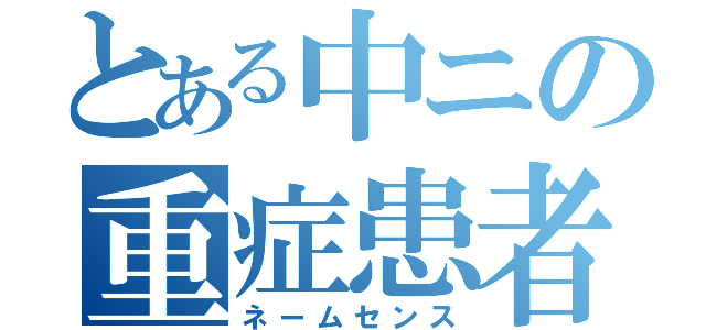 とある中ニの重症患者（ネームセンス）