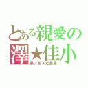 とある親愛の澤★佳小★姐（黑☆祈★之暴風）