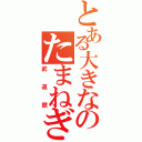 とある大きなのたまねぎ（武道館）